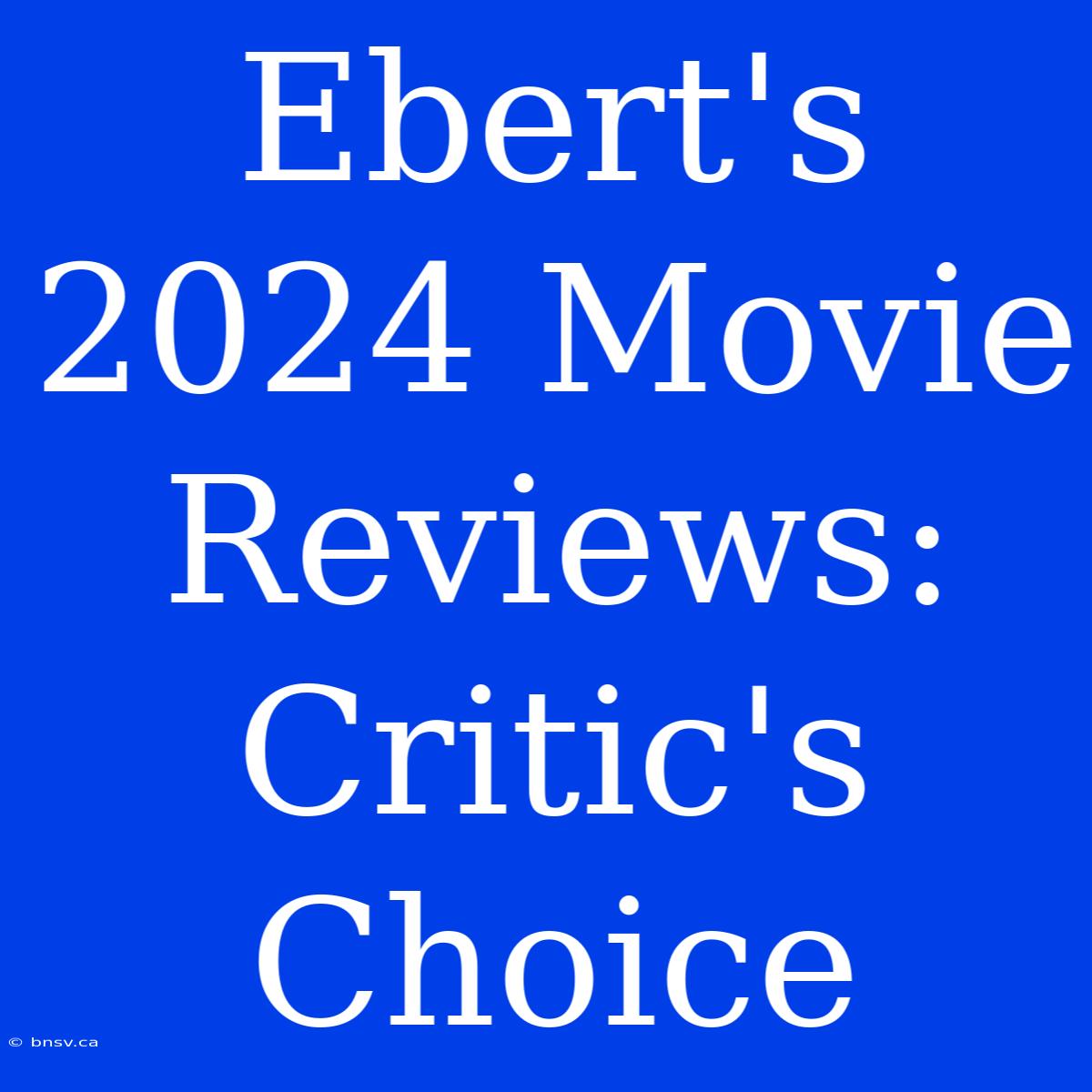 Ebert's 2024 Movie Reviews: Critic's Choice