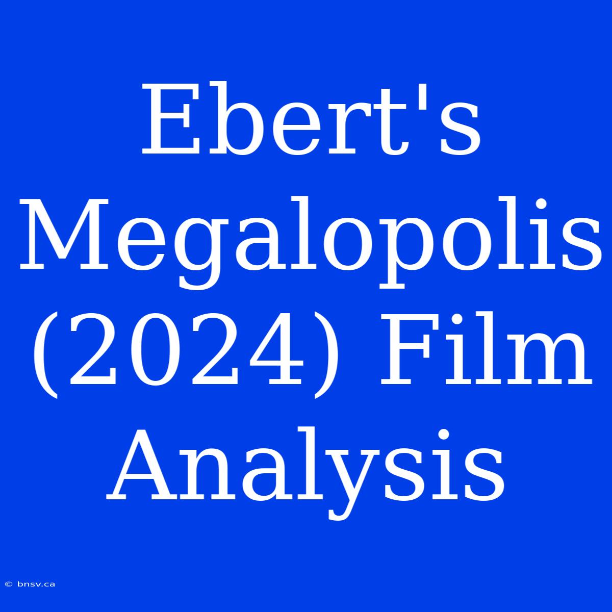 Ebert's Megalopolis (2024) Film Analysis