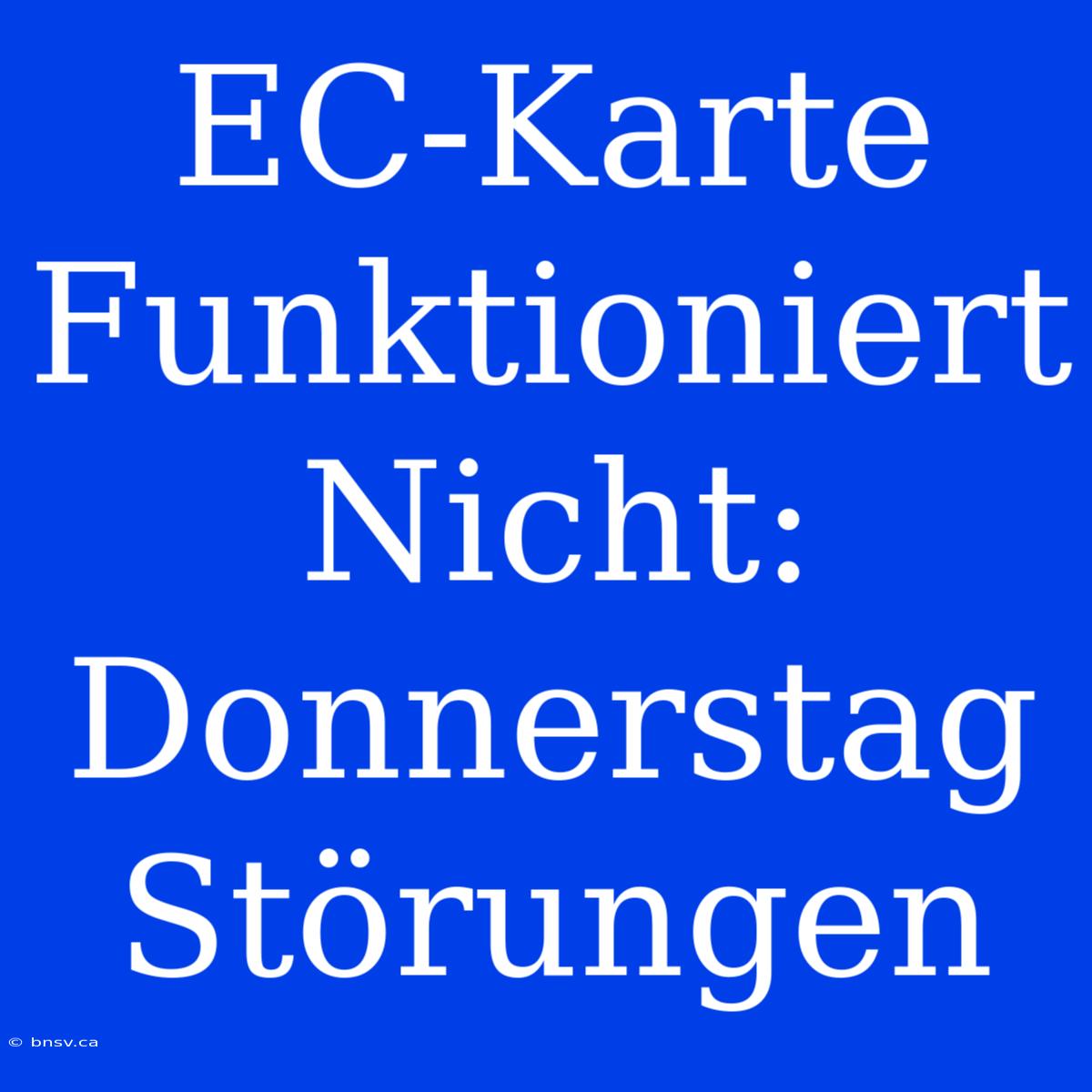 EC-Karte Funktioniert Nicht: Donnerstag Störungen