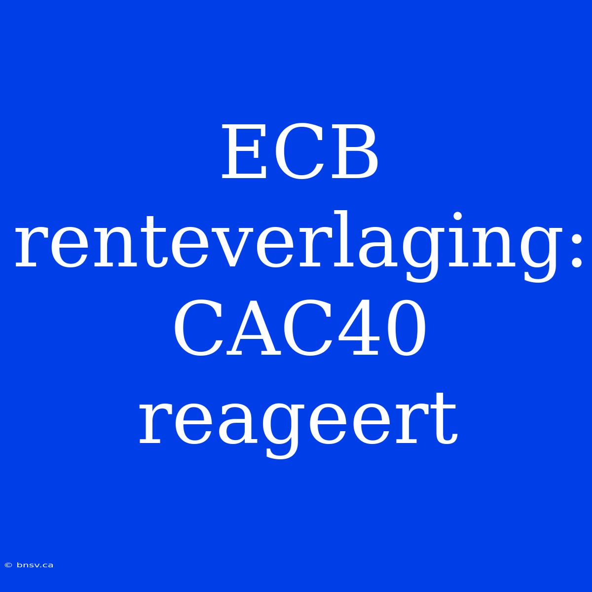 ECB Renteverlaging: CAC40 Reageert