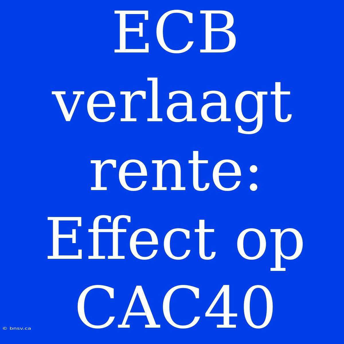 ECB Verlaagt Rente: Effect Op CAC40