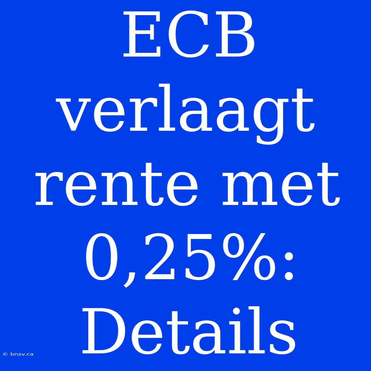 ECB Verlaagt Rente Met 0,25%: Details