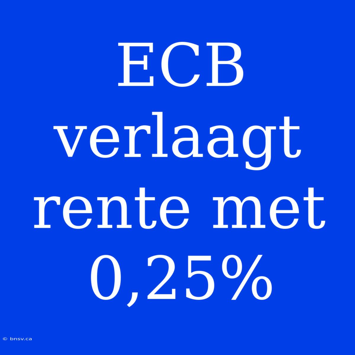 ECB Verlaagt Rente Met 0,25%