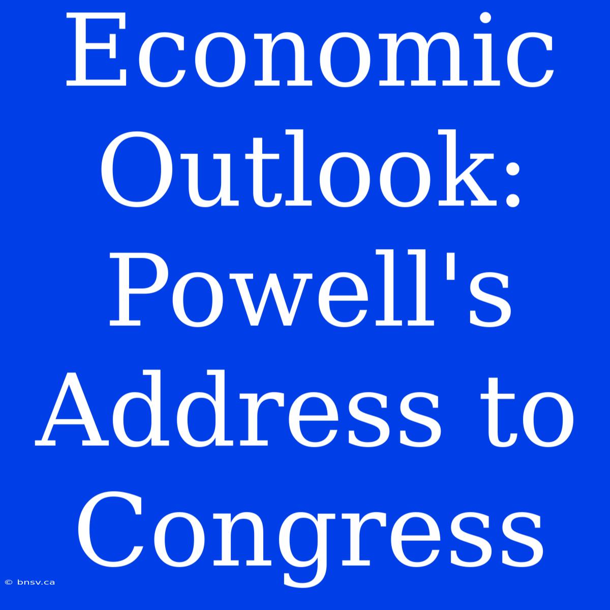 Economic Outlook: Powell's Address To Congress