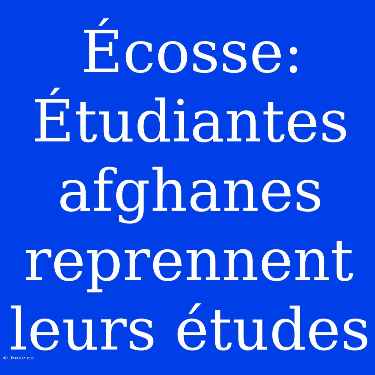 Écosse: Étudiantes Afghanes Reprennent Leurs Études