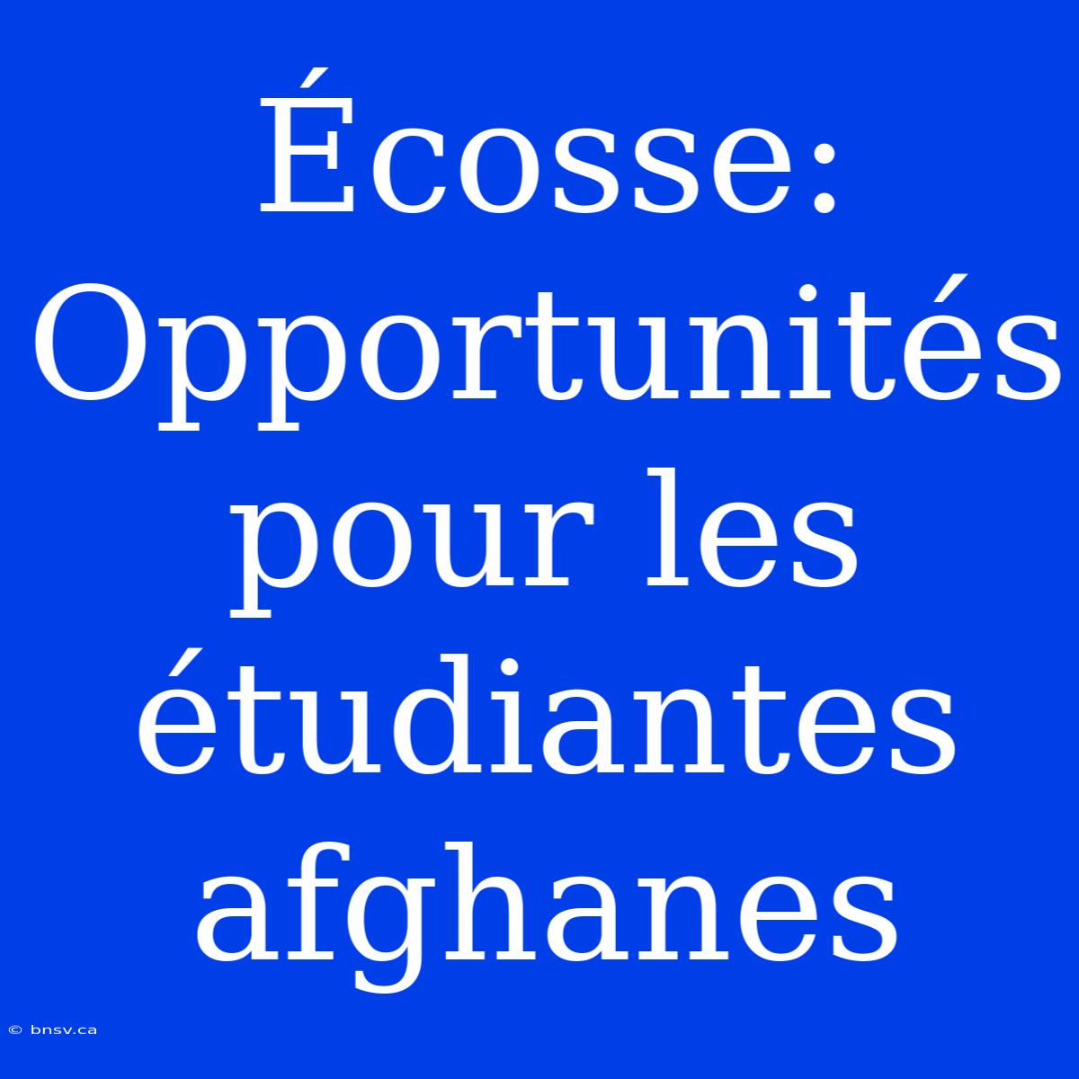 Écosse: Opportunités Pour Les Étudiantes Afghanes