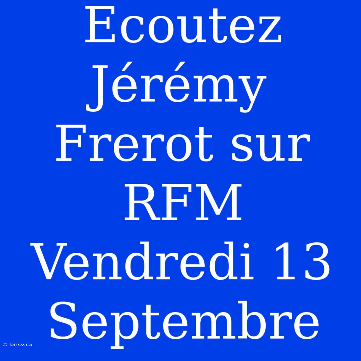 Ecoutez Jérémy Frerot Sur RFM Vendredi 13 Septembre