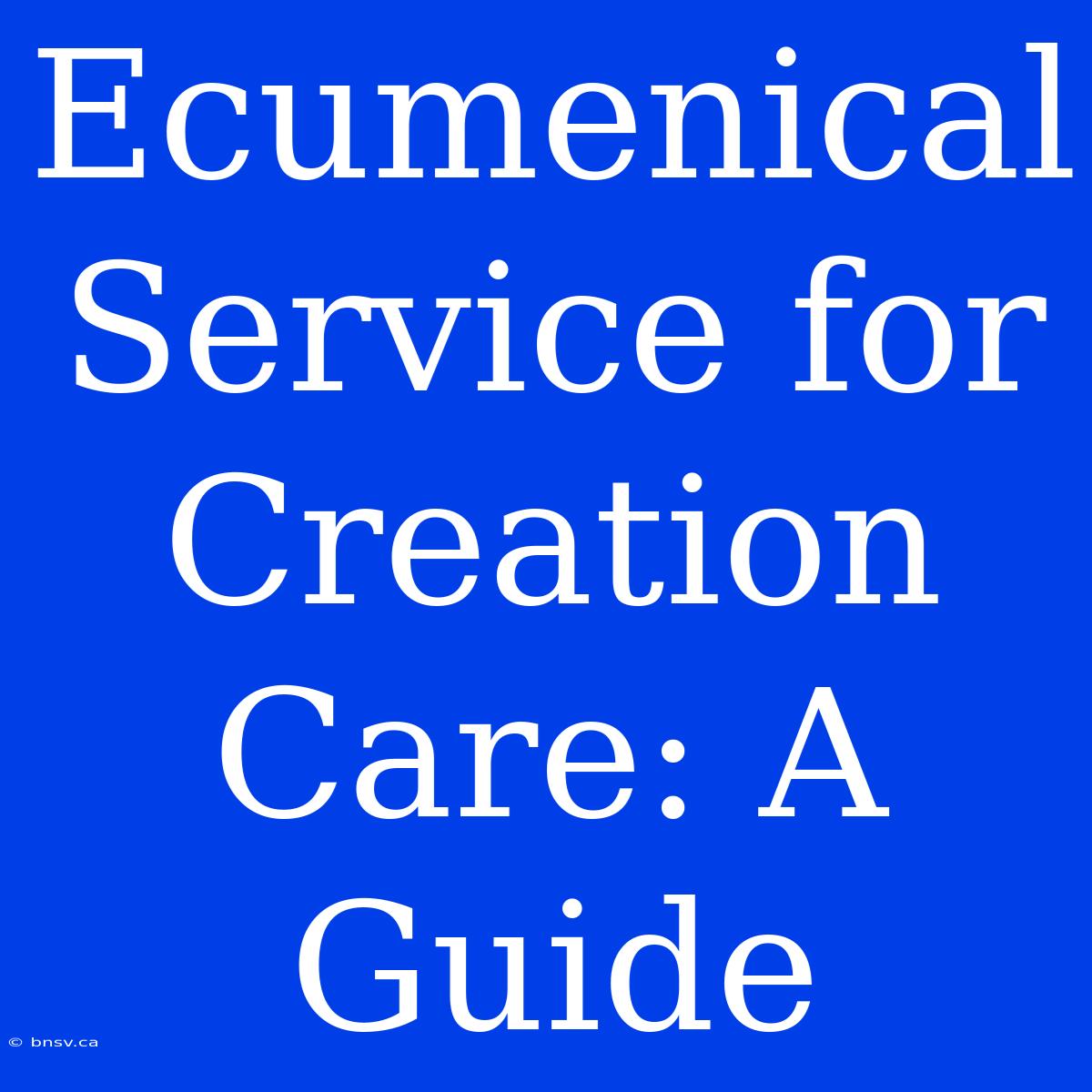 Ecumenical Service For Creation Care: A Guide