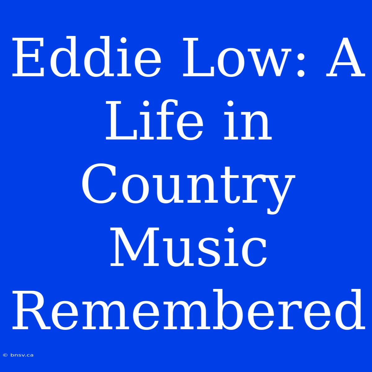 Eddie Low: A Life In Country Music Remembered