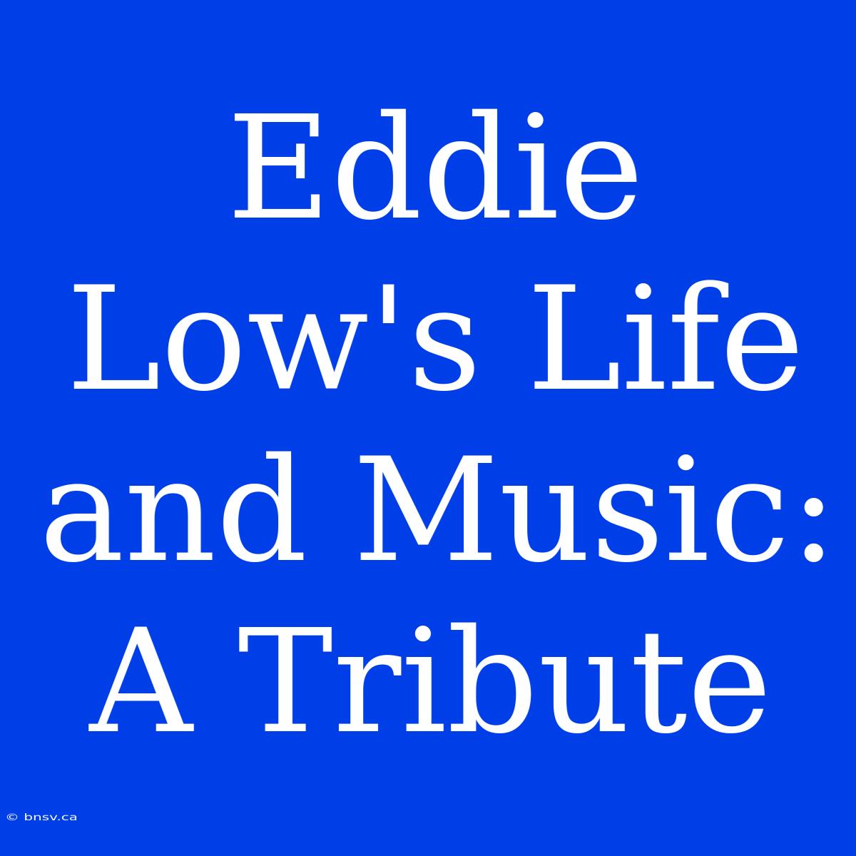 Eddie Low's Life And Music: A Tribute