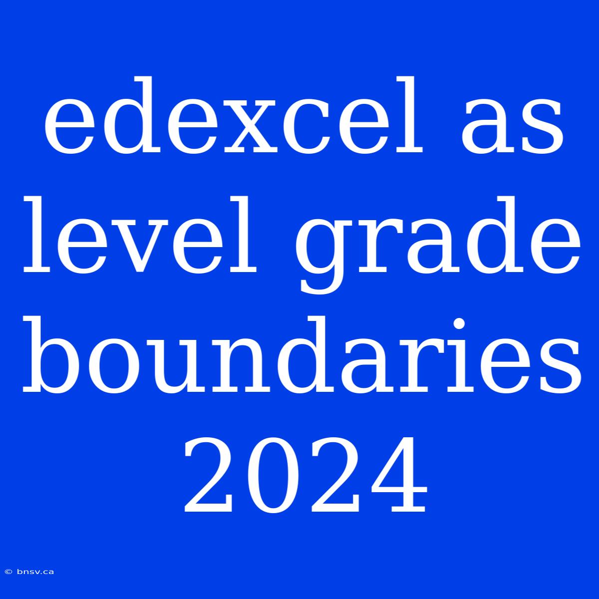 Edexcel As Level Grade Boundaries 2024