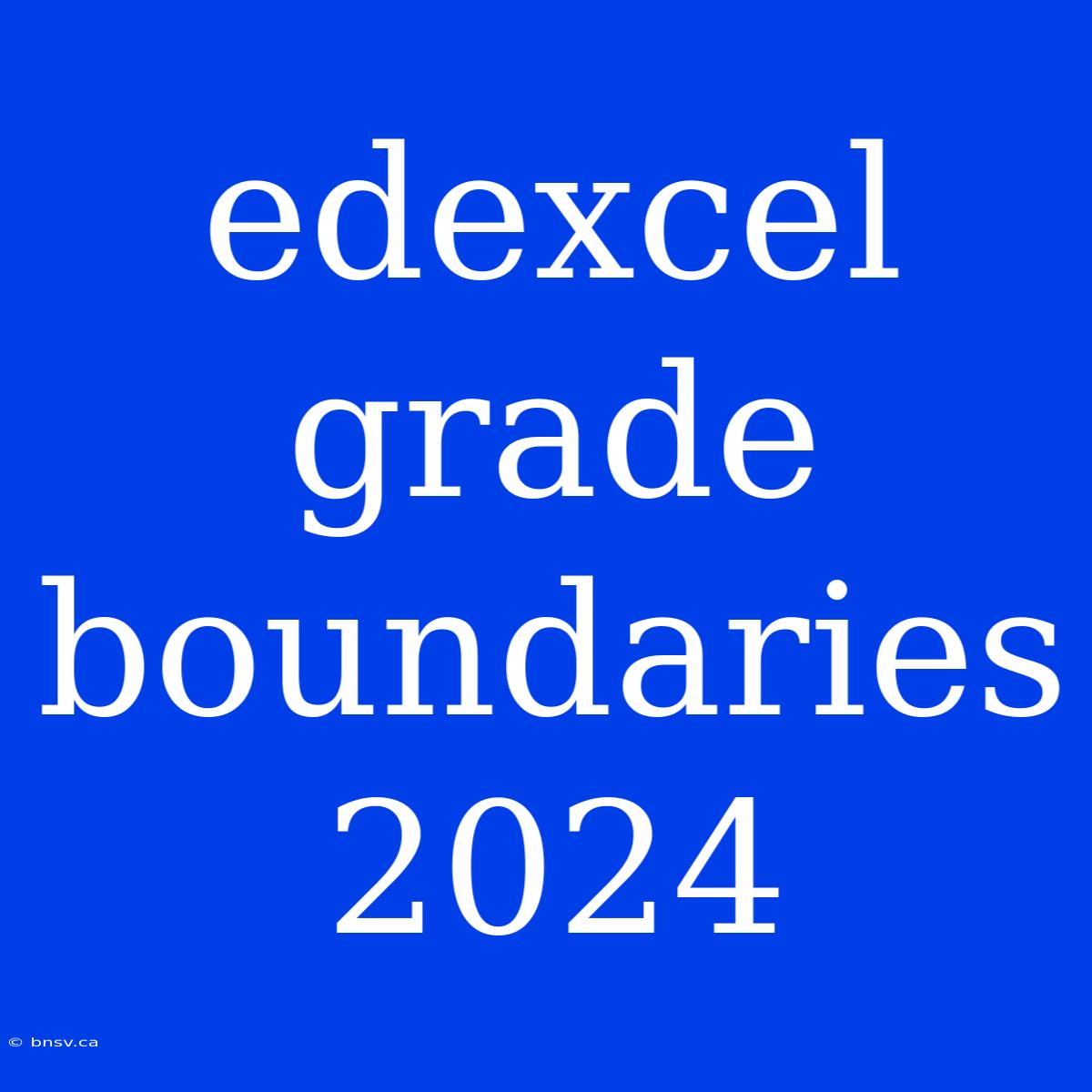 Edexcel Grade Boundaries 2024