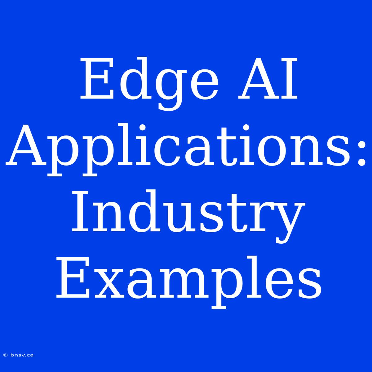 Edge AI Applications: Industry Examples