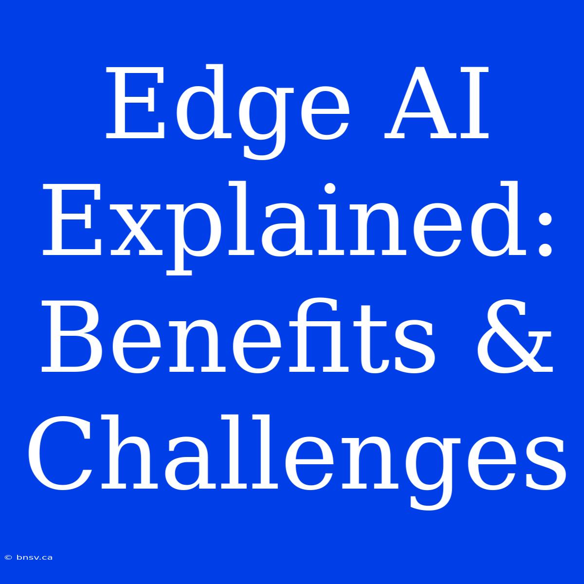 Edge AI Explained: Benefits & Challenges