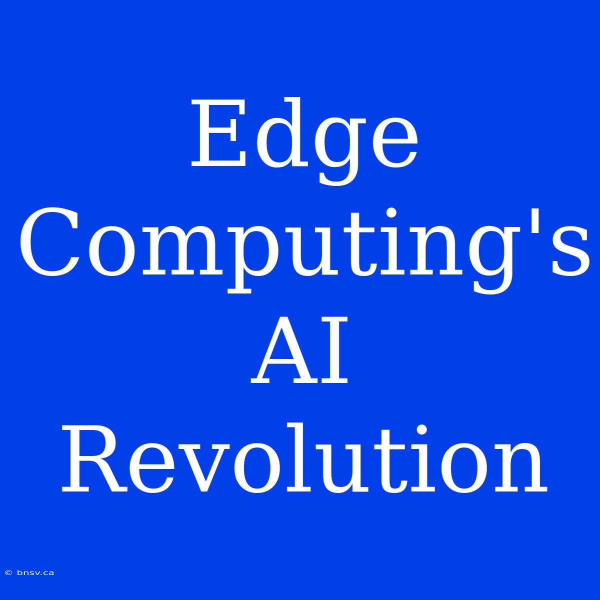 Edge Computing's AI Revolution