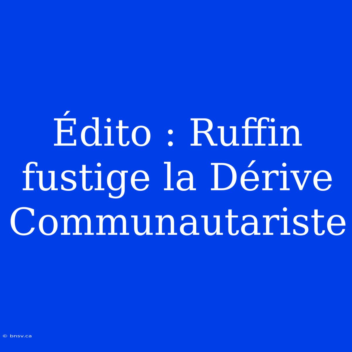 Édito : Ruffin Fustige La Dérive Communautariste