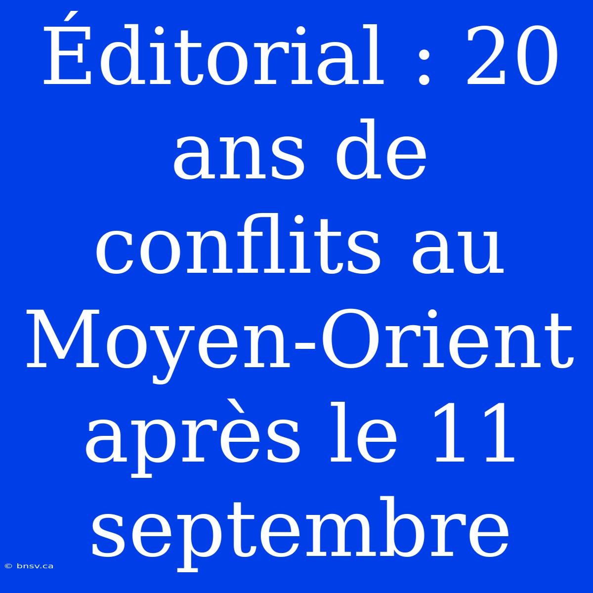 Éditorial : 20 Ans De Conflits Au Moyen-Orient Après Le 11 Septembre