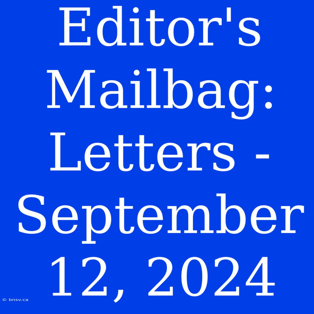 Editor's Mailbag: Letters - September 12, 2024