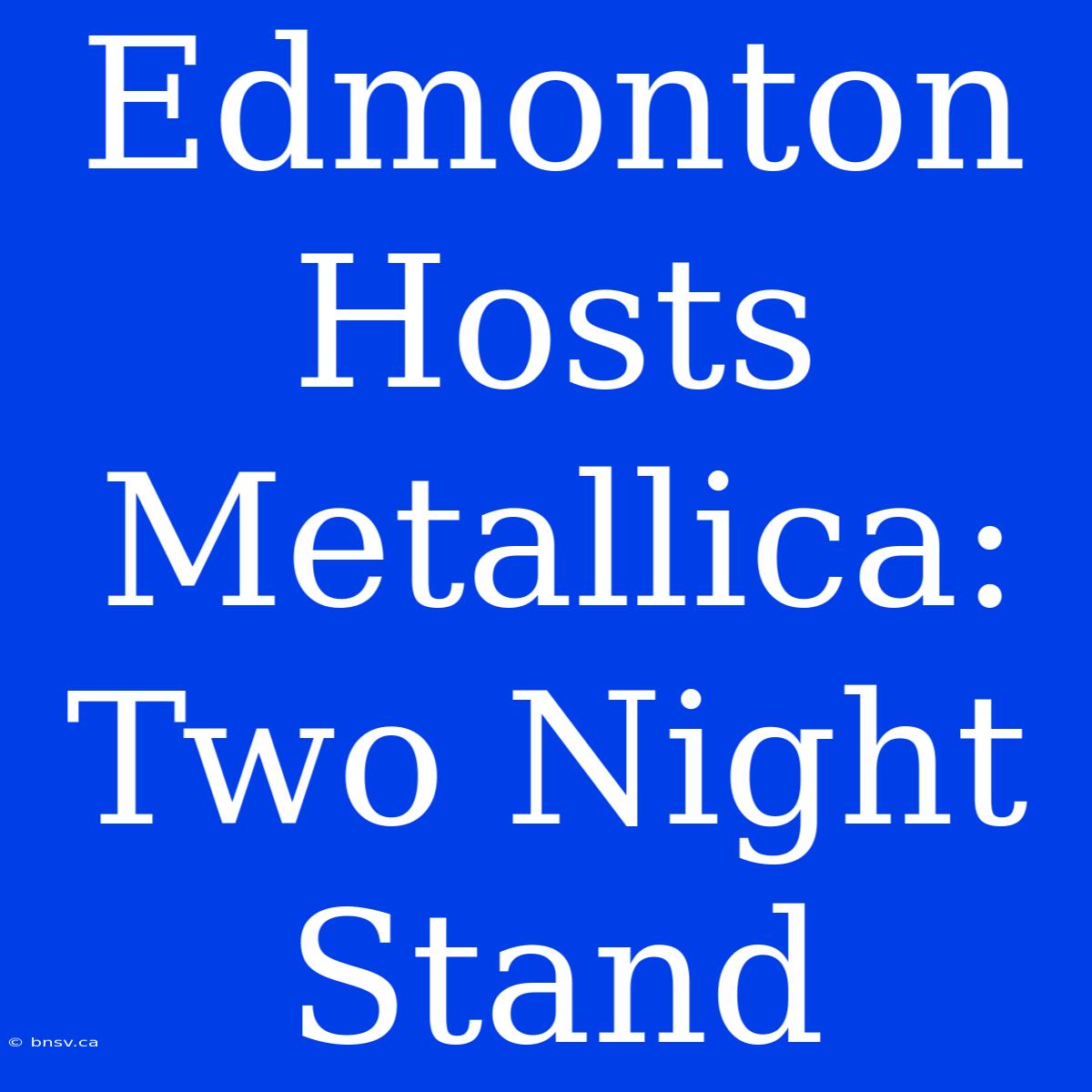 Edmonton Hosts Metallica: Two Night Stand