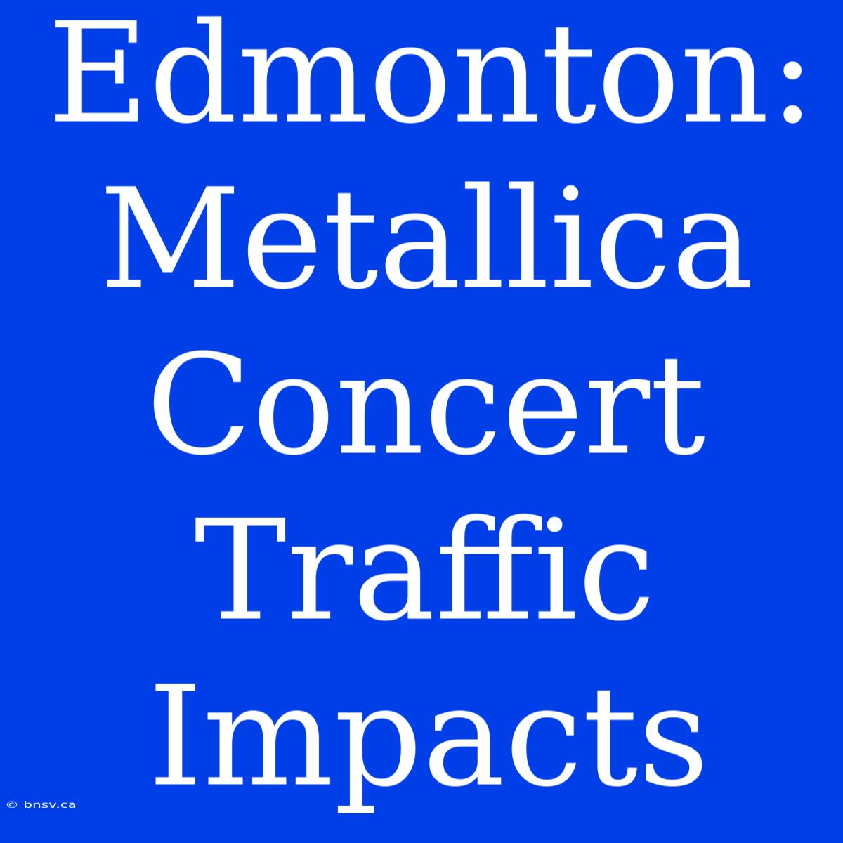 Edmonton: Metallica Concert Traffic Impacts