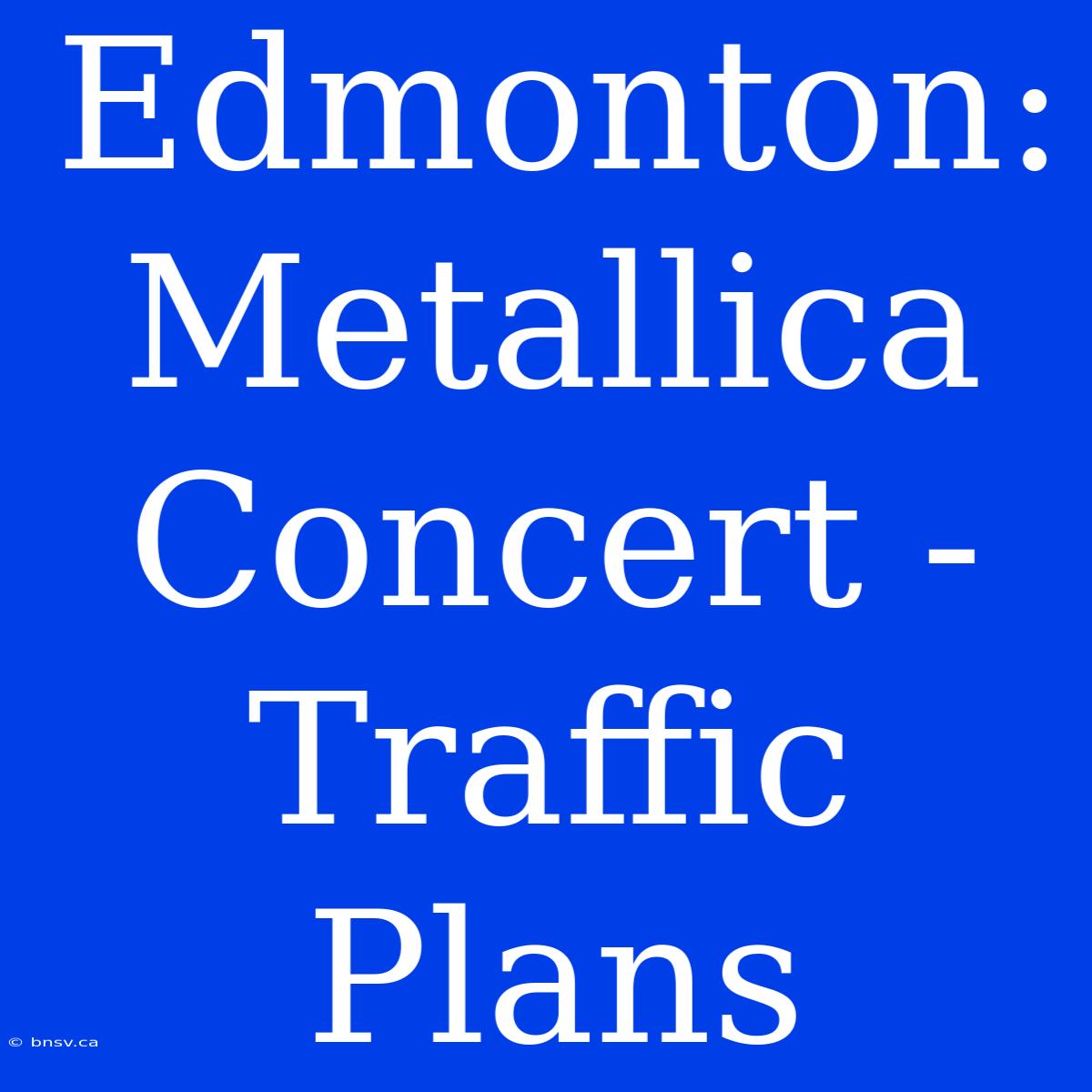 Edmonton: Metallica Concert - Traffic Plans