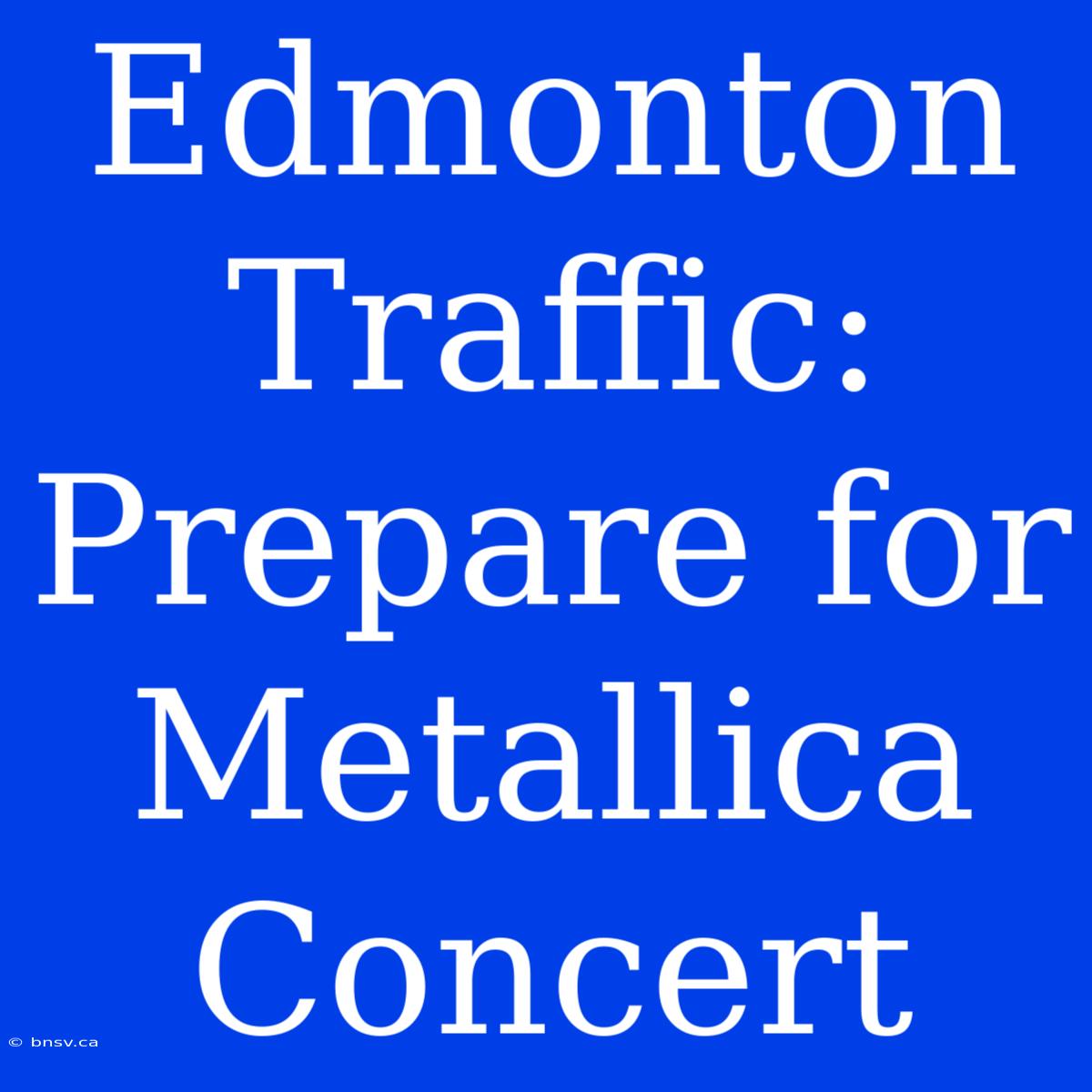 Edmonton Traffic: Prepare For Metallica Concert