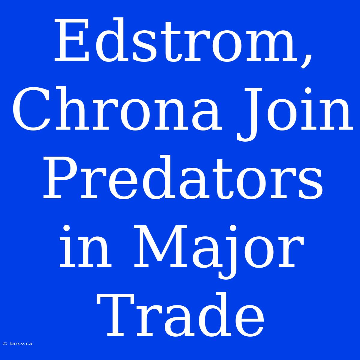 Edstrom, Chrona Join Predators In Major Trade