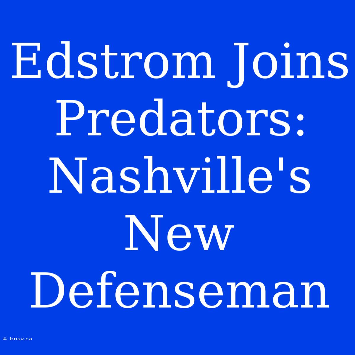 Edstrom Joins Predators: Nashville's New Defenseman