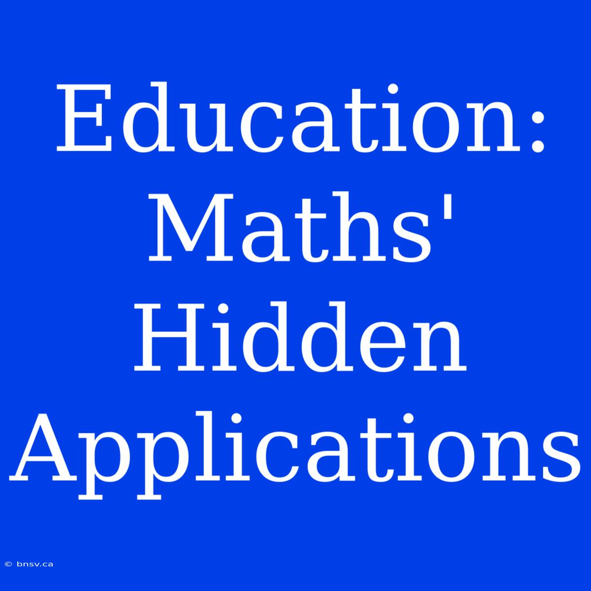 Education: Maths' Hidden Applications