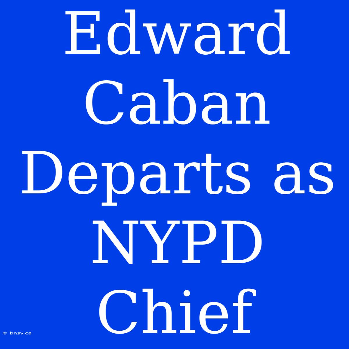 Edward Caban Departs As NYPD Chief