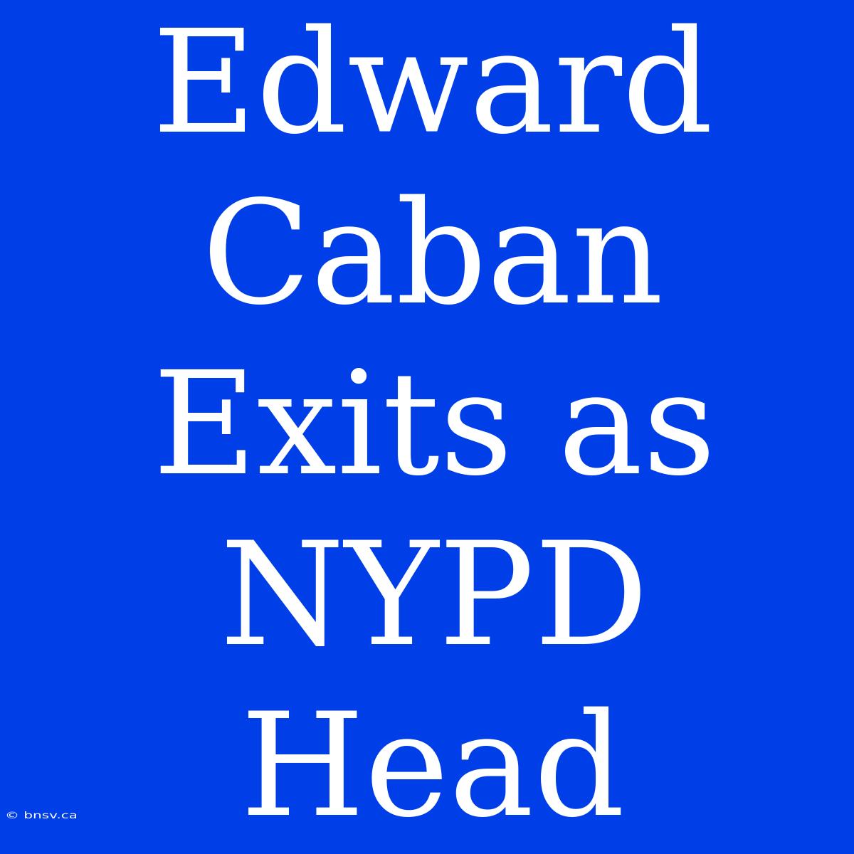 Edward Caban Exits As NYPD Head