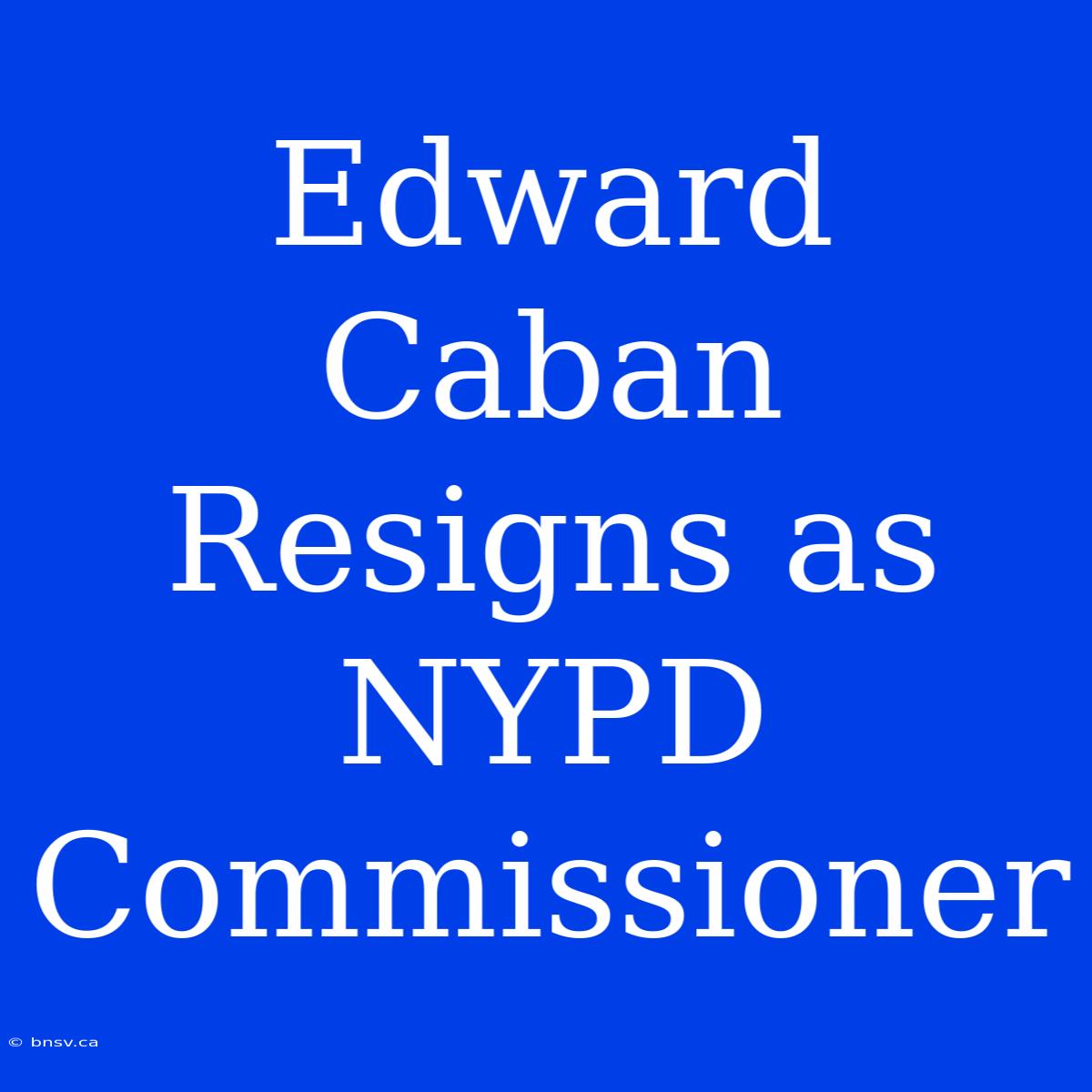 Edward Caban Resigns As NYPD Commissioner