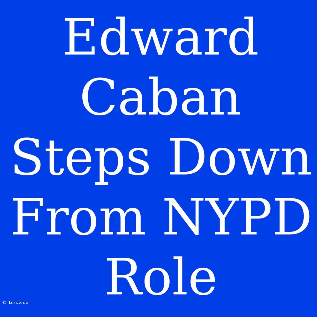 Edward Caban Steps Down From NYPD Role