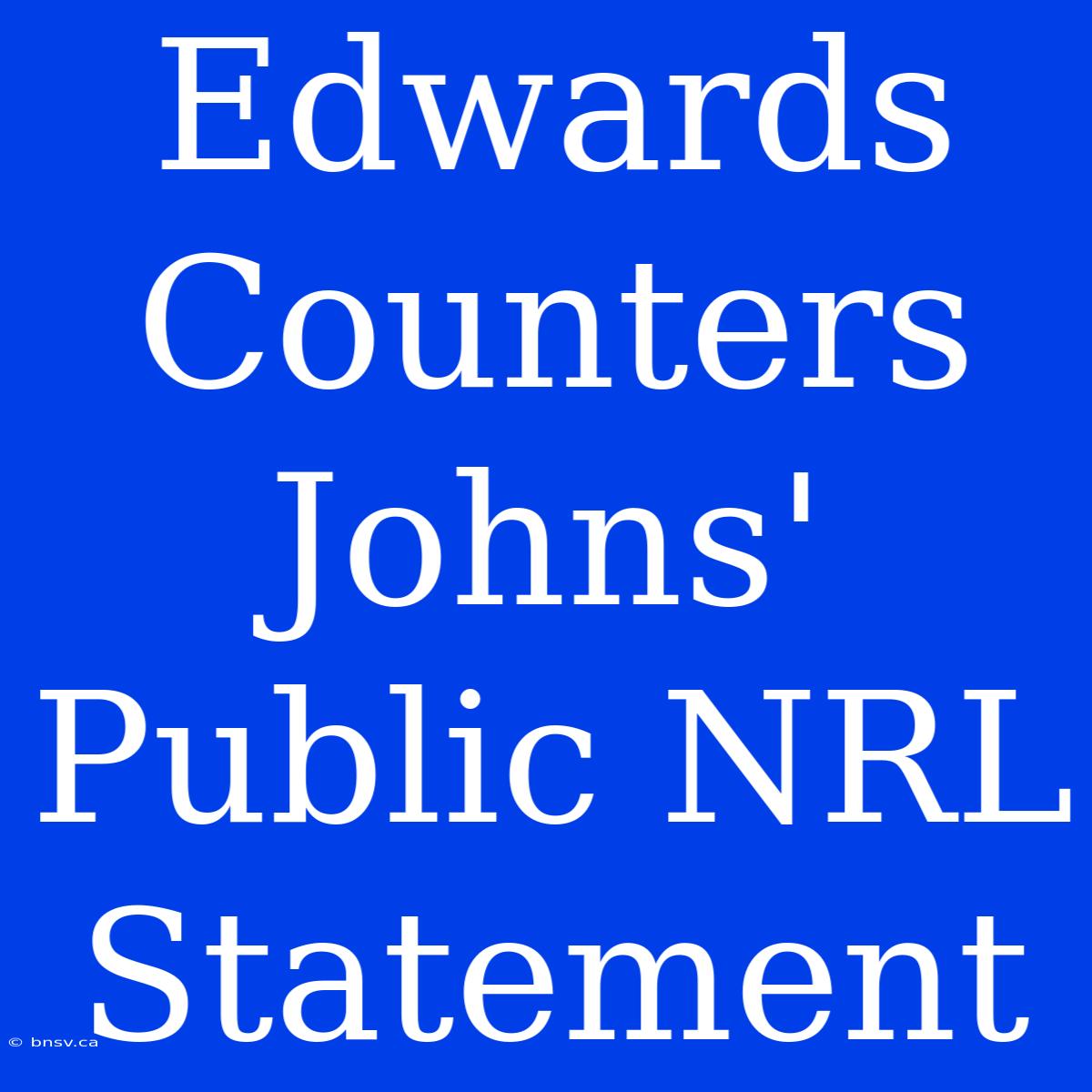 Edwards Counters Johns' Public NRL Statement