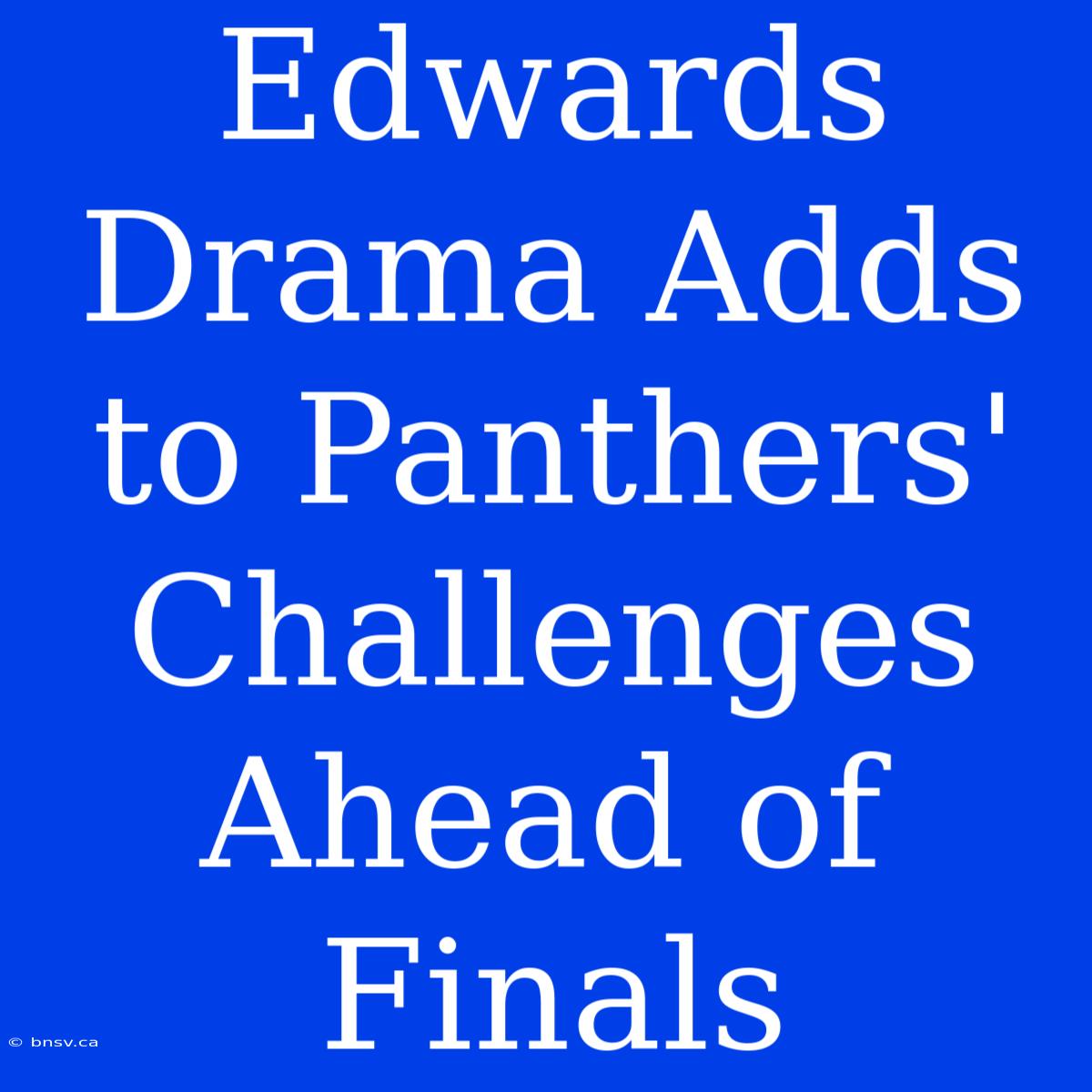 Edwards Drama Adds To Panthers' Challenges Ahead Of Finals