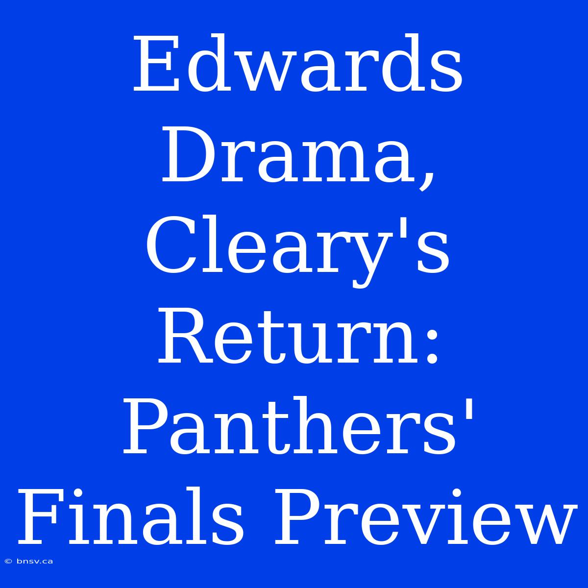 Edwards Drama, Cleary's Return: Panthers' Finals Preview