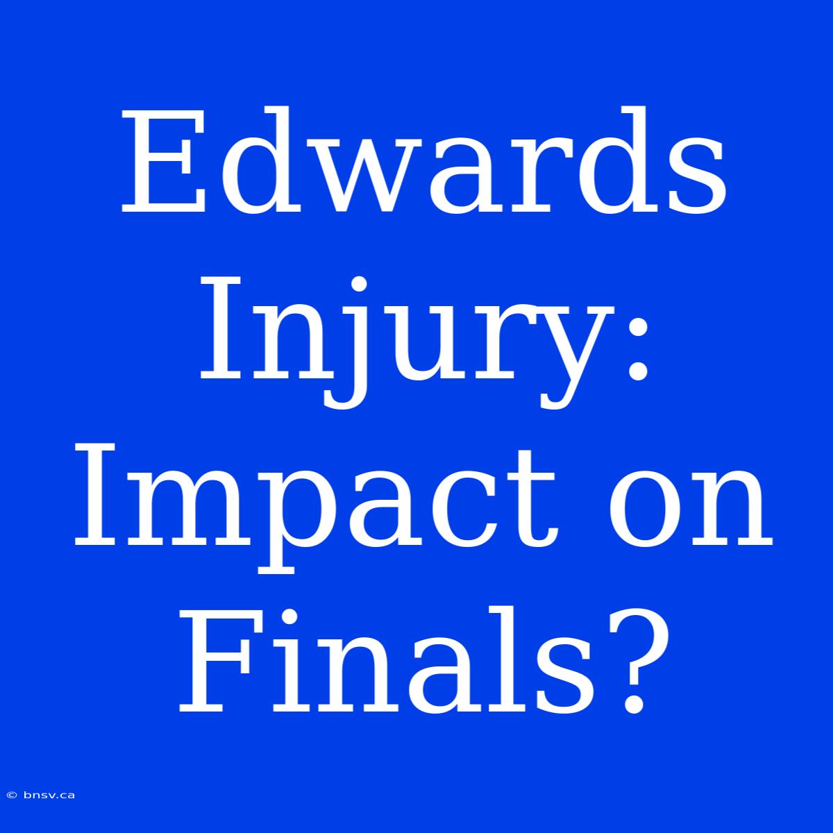 Edwards Injury: Impact On Finals?