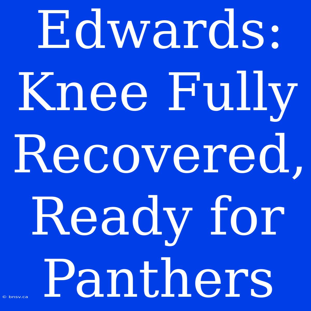 Edwards: Knee Fully Recovered, Ready For Panthers