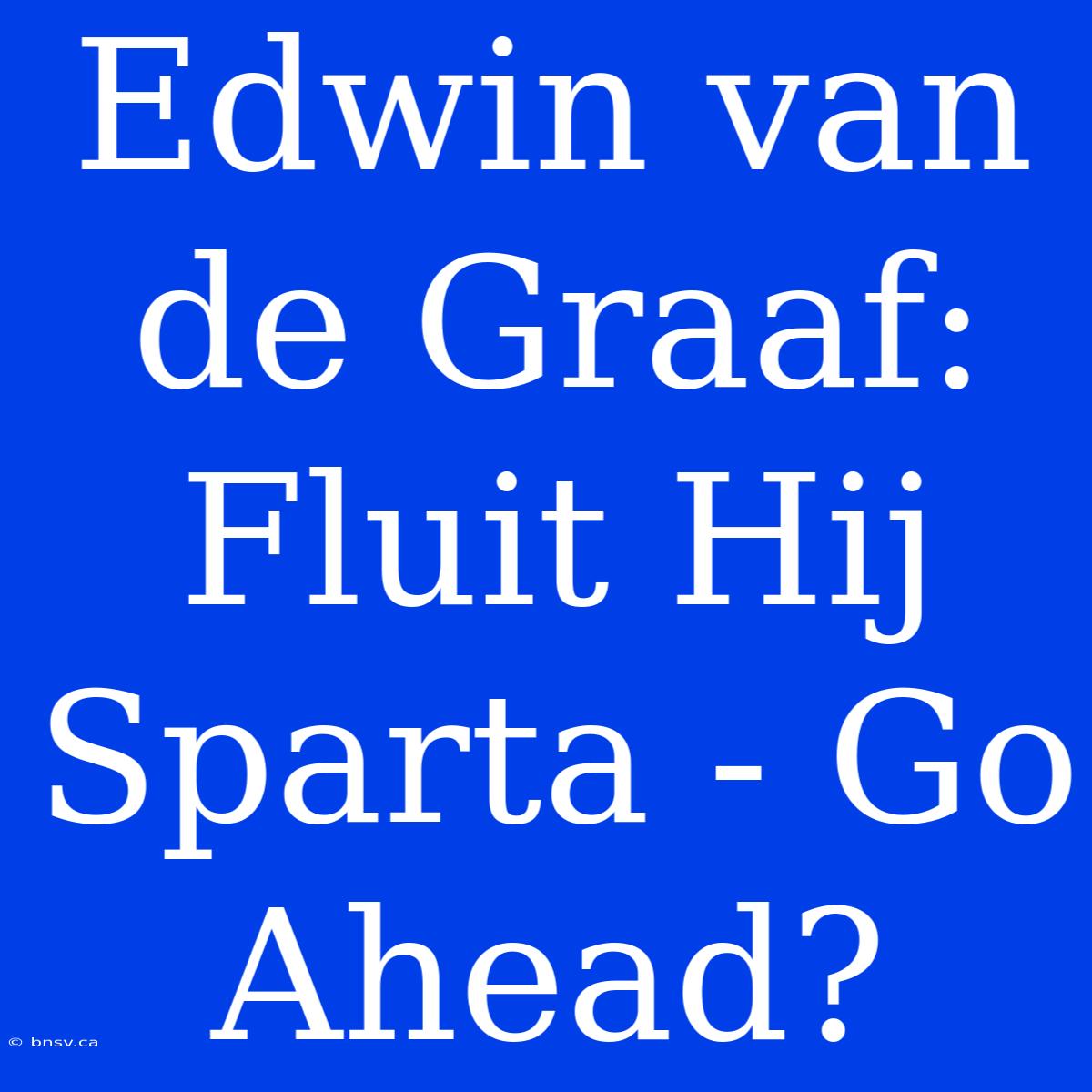 Edwin Van De Graaf: Fluit Hij Sparta - Go Ahead?