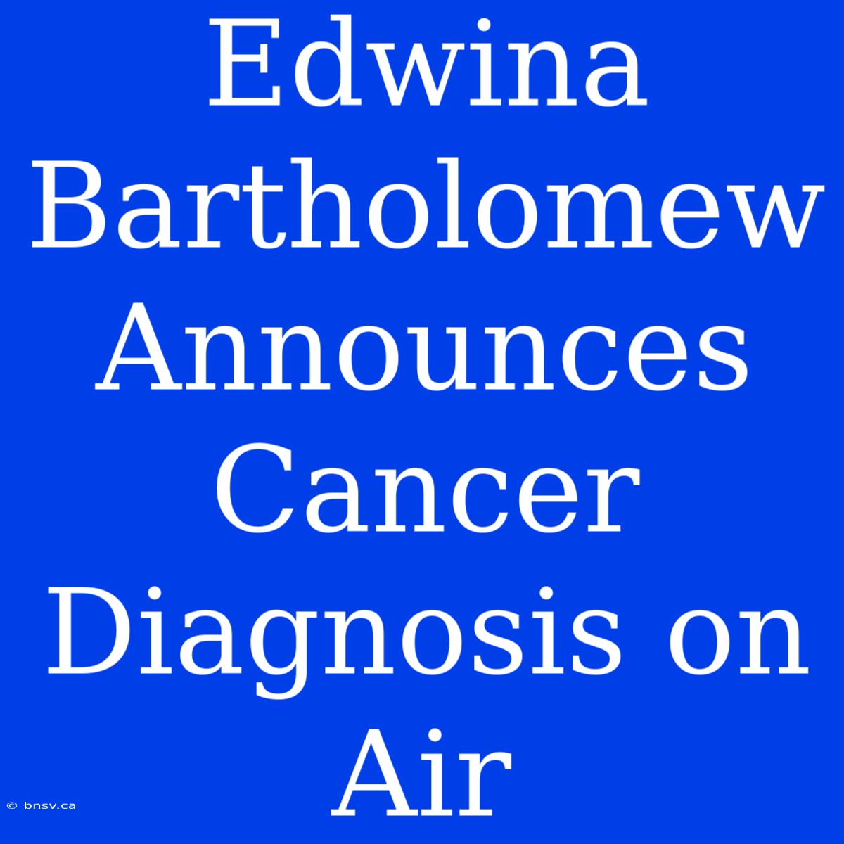 Edwina Bartholomew Announces Cancer Diagnosis On Air