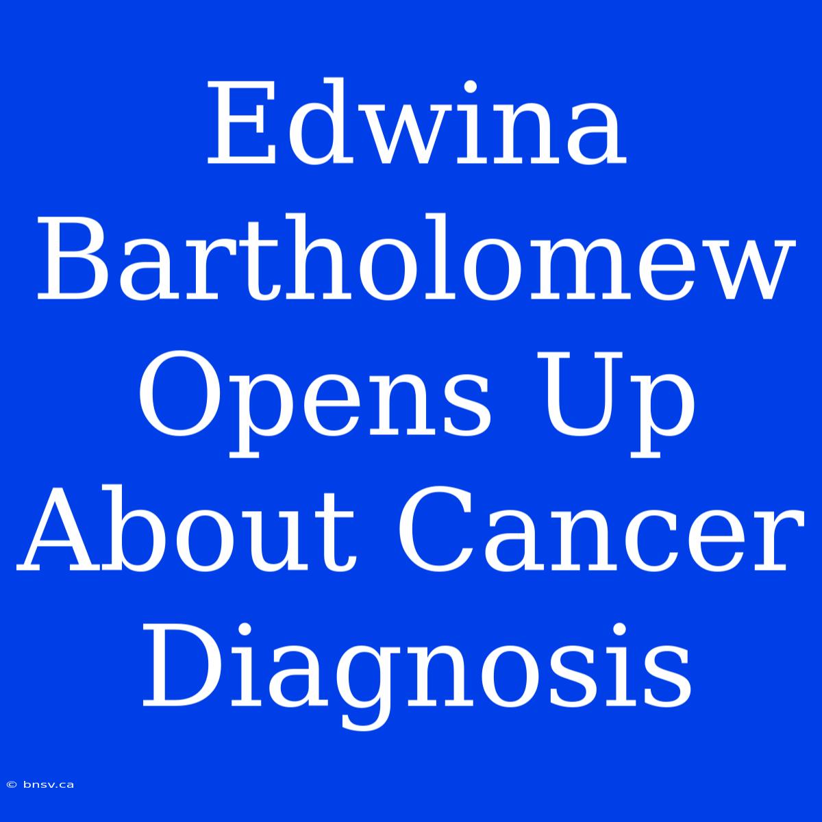 Edwina Bartholomew Opens Up About Cancer Diagnosis