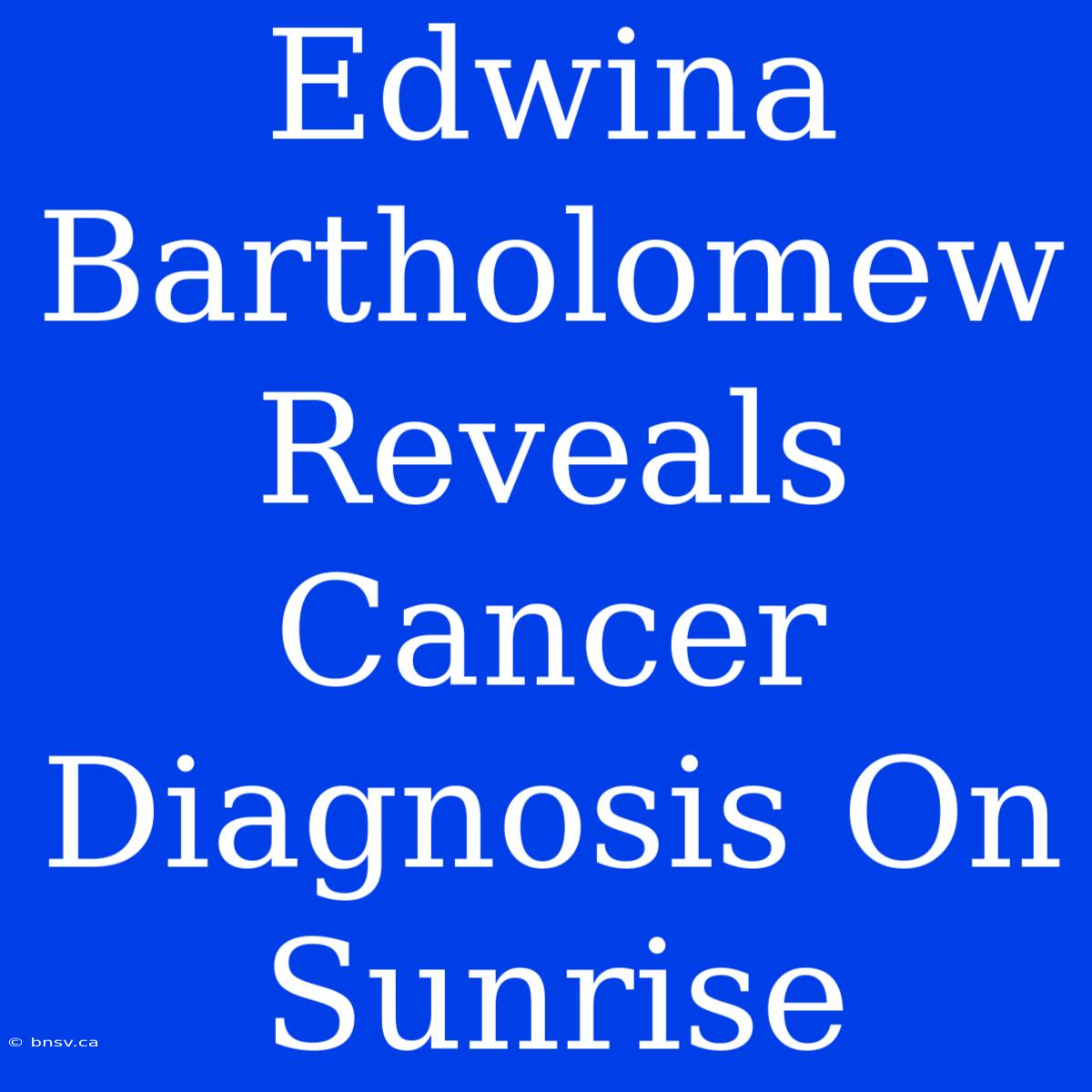 Edwina Bartholomew Reveals Cancer Diagnosis On Sunrise