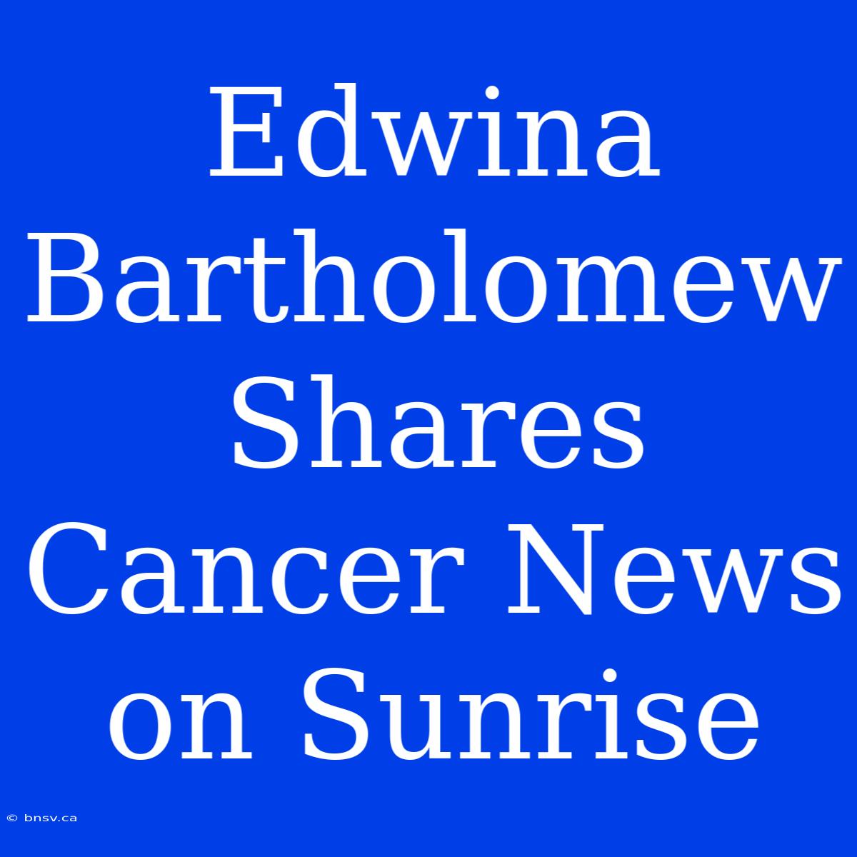 Edwina Bartholomew Shares Cancer News On Sunrise