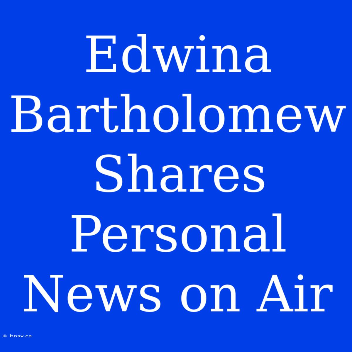 Edwina Bartholomew Shares Personal News On Air