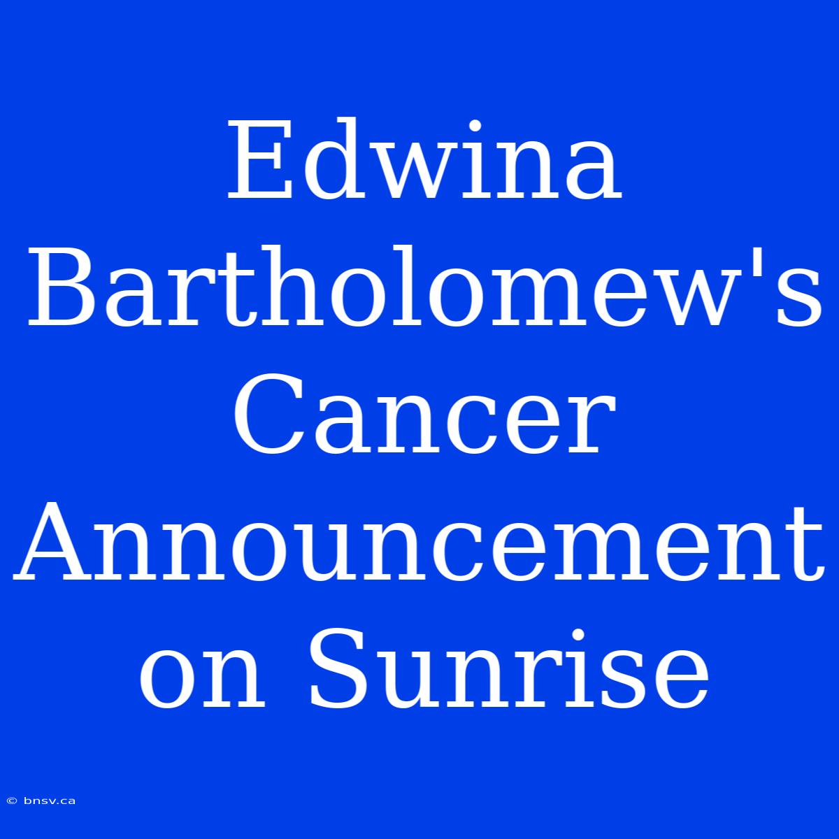 Edwina Bartholomew's Cancer Announcement On Sunrise