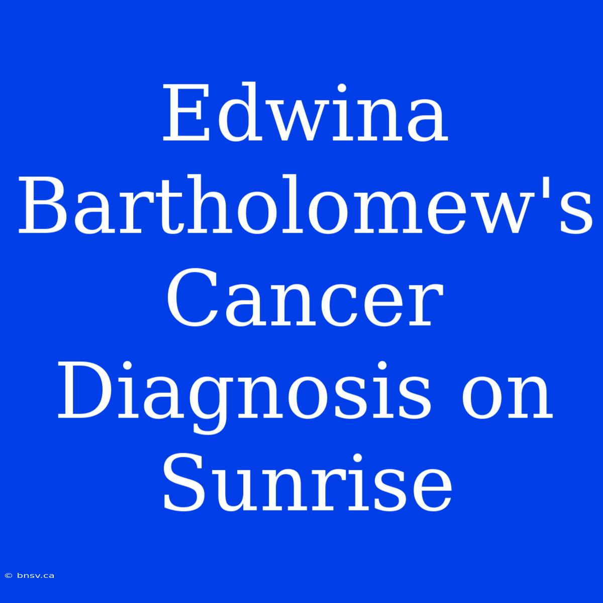 Edwina Bartholomew's Cancer Diagnosis On Sunrise