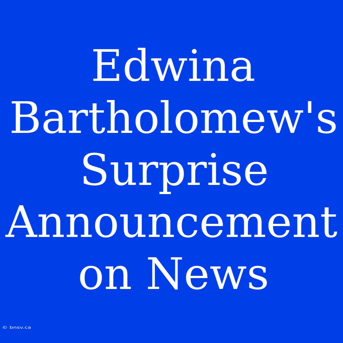 Edwina Bartholomew's Surprise Announcement On News