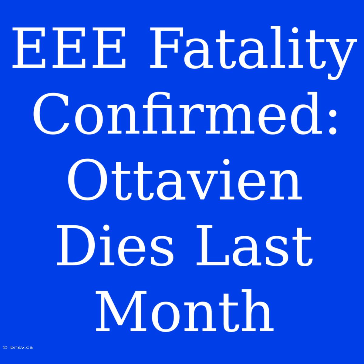 EEE Fatality Confirmed: Ottavien Dies Last Month