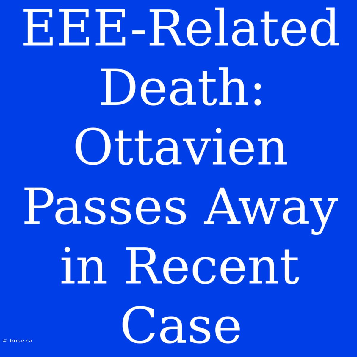 EEE-Related Death: Ottavien Passes Away In Recent Case