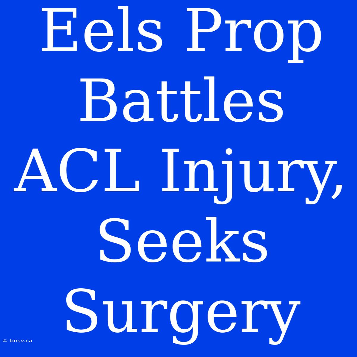 Eels Prop Battles ACL Injury, Seeks Surgery